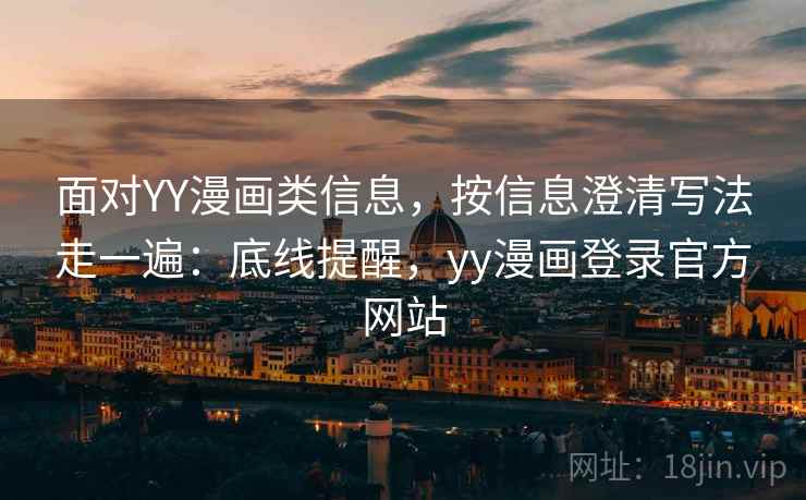 面对YY漫画类信息，按信息澄清写法走一遍：底线提醒，yy漫画登录官方网站