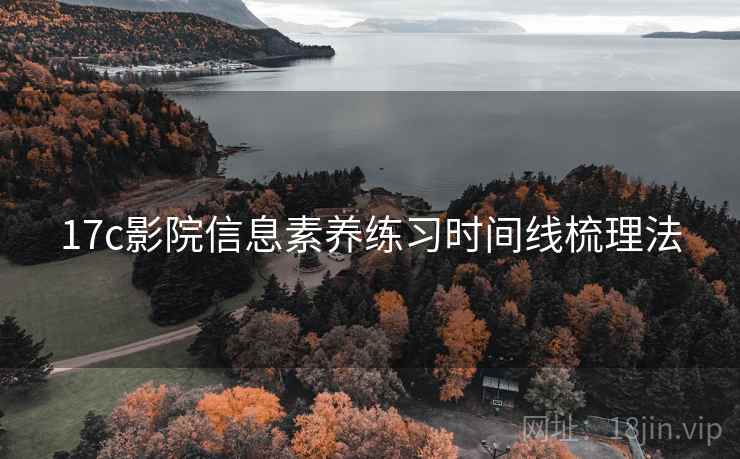17c影院信息素养练习时间线梳理法