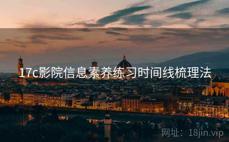 17c影院信息素养练习时间线梳理法