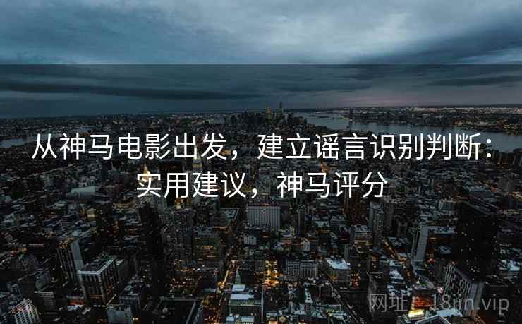 从神马电影出发，建立谣言识别判断：实用建议，神马评分