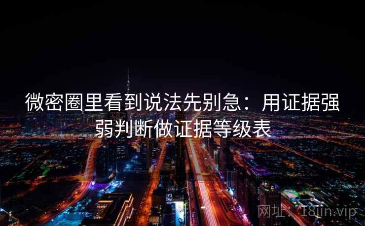 微密圈里看到说法先别急：用证据强弱判断做证据等级表