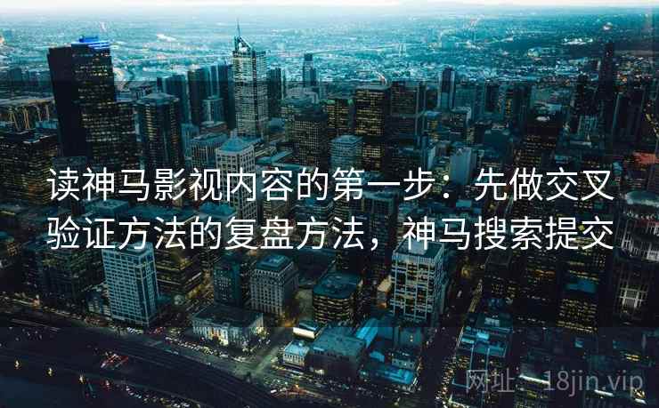 读神马影视内容的第一步：先做交叉验证方法的复盘方法，神马搜索提交