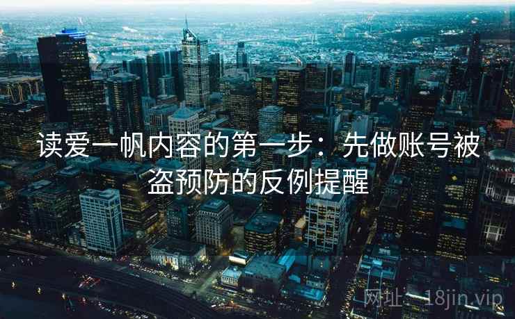 读爱一帆内容的第一步：先做账号被盗预防的反例提醒